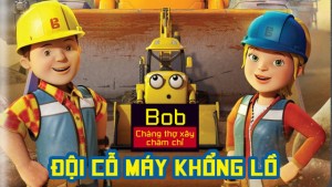 Phim Bob Chàng Thợ Xây Chăm Chỉ Đội Cỗ Máy Khổng Lồ - Mega Machines The Movie (2017)