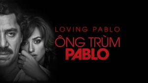 Phim Ông Trùm Pablo - Loving Pablo (2017)