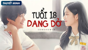 Phim Tuổi 18 Dang Dở - Somehow 18 (2017)