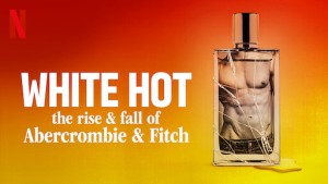 Phim White Hot: Thăng trầm của Abercrombie & Fitch - White Hot: The Rise & Fall of Abercrombie & Fitch (2022)